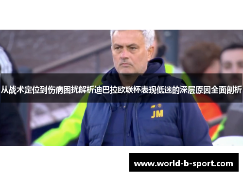 从战术定位到伤病困扰解析迪巴拉欧联杯表现低迷的深层原因全面剖析