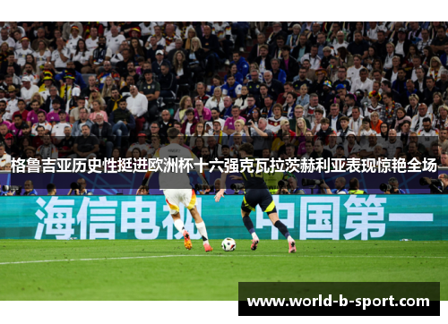 格鲁吉亚历史性挺进欧洲杯十六强克瓦拉茨赫利亚表现惊艳全场 格鲁吉亚历史性挺进欧洲杯十六强克瓦拉茨赫利亚表现惊艳全场