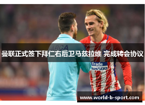 曼联正式签下拜仁右后卫马兹拉维 完成转会协议 曼联正式签下拜仁右后卫马兹拉维 完成转会协议