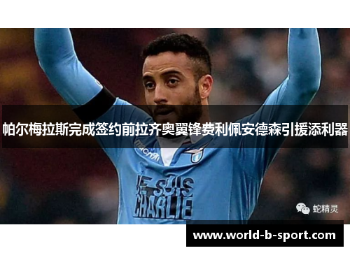 帕尔梅拉斯完成签约前拉齐奥翼锋费利佩安德森引援添利器