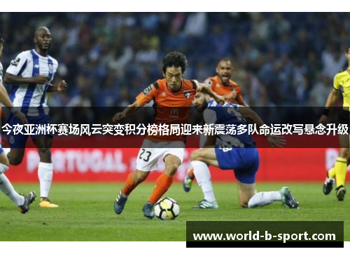 今夜亚洲杯赛场风云突变积分榜格局迎来新震荡多队命运改写悬念升级 今夜亚洲杯赛场风云突变积分榜格局迎来新震荡多队命运改写悬念升级