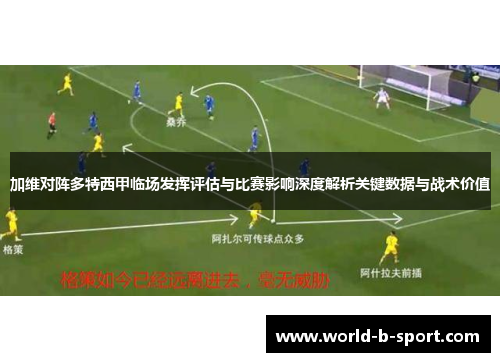 加维对阵多特西甲临场发挥评估与比赛影响深度解析关键数据与战术价值 加维对阵多特西甲临场发挥评估与比赛影响深度解析关键数据与战术价值